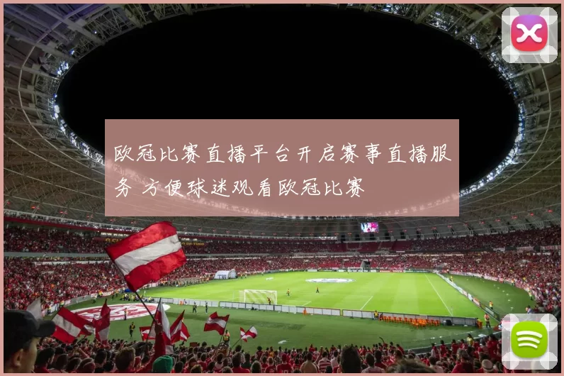 欧冠比赛直播平台开启赛事直播服务 方便球迷观看欧冠比赛