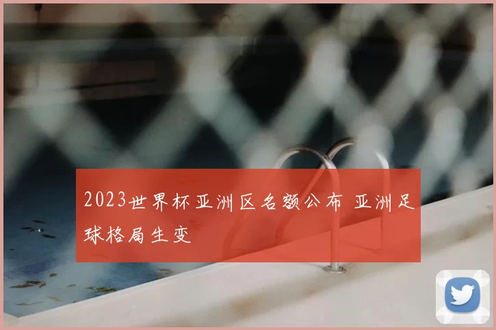 2023世界杯亚洲区名额公布 亚洲足球格局生变