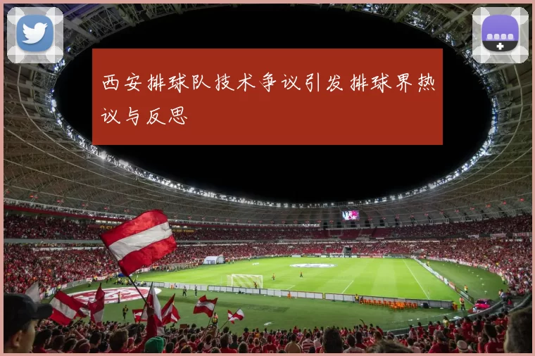 西安排球队技术争议引发排球界热议与反思