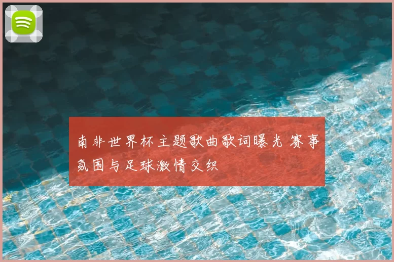 南非世界杯主题歌曲歌词曝光 赛事氛围与足球激情交织