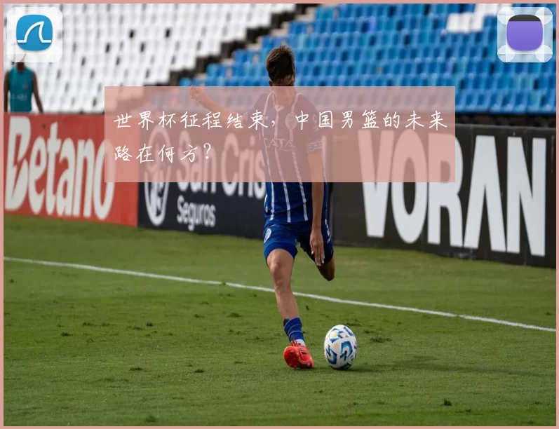 世界杯征程结束，中国男篮的未来路在何方？