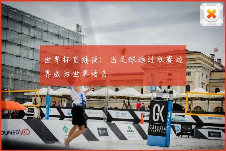世界杯直播夜：当足球越过联赛边界成为世界语言