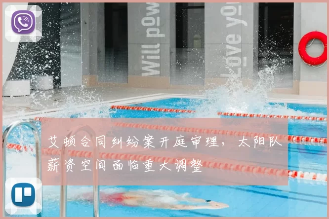 艾顿合同纠纷案开庭审理,太阳队薪资空间面临重大调整