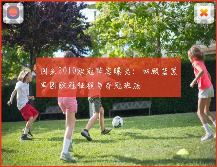国米2010欧冠阵容曝光:回顾蓝黑军团欧冠征程与夺冠班底