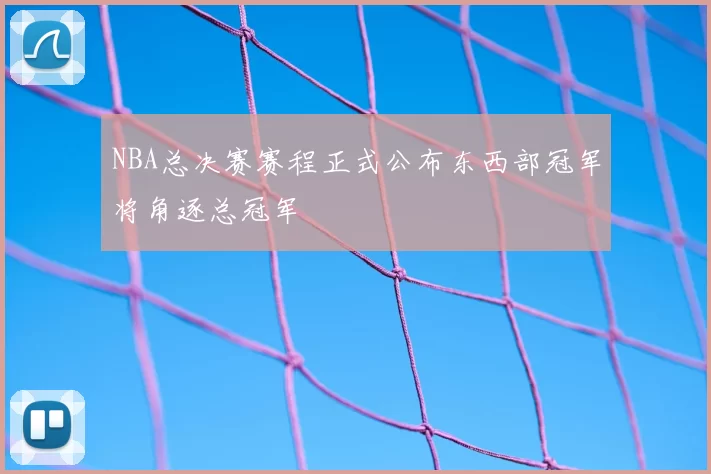 NBA总决赛赛程正式公布东西部冠军将角逐总冠军