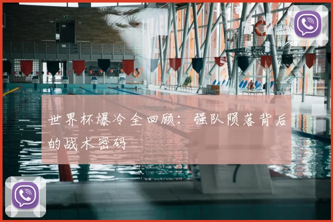 世界杯爆冷全回顾:强队陨落背后的战术密码