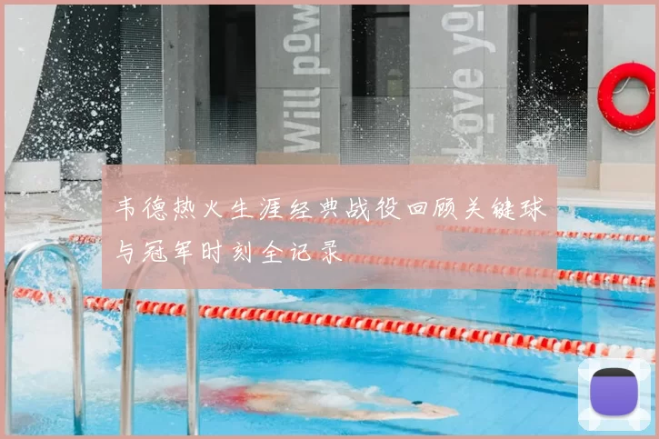 韦德热火生涯经典战役回顾关键球与冠军时刻全记录