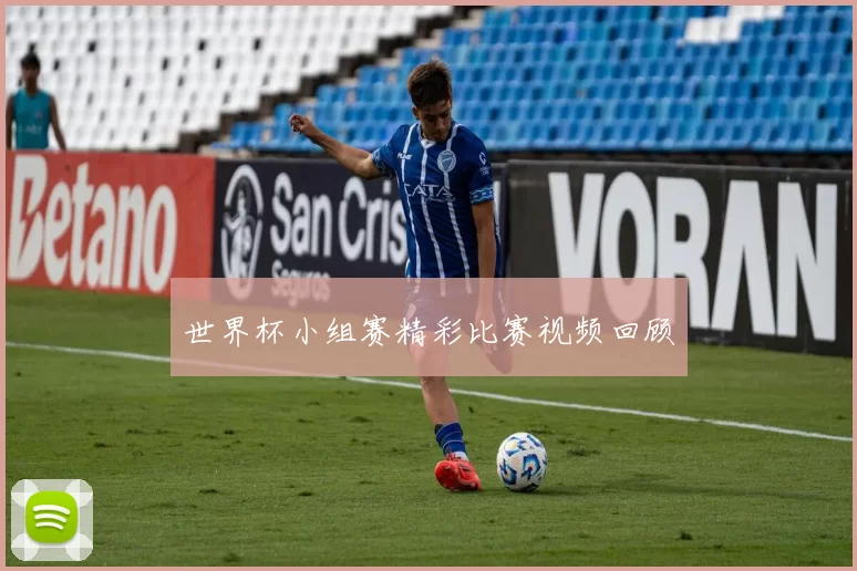 世界杯小组赛精彩比赛视频回顾